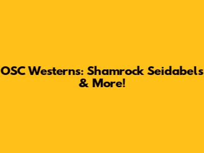OSC Westerns: Shamrock Seidabels & More!