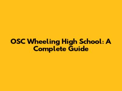 OSC Wheeling High School: A Complete Guide