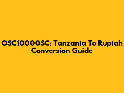 OSC10000SC: Tanzania To Rupiah Conversion Guide