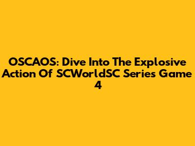 OSCAOS: Dive Into The Explosive Action Of SCWorldSC Series Game 4
