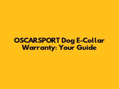 OSCARSPORT Dog E-Collar Warranty: Your Guide