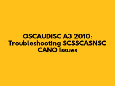OSCAUDISC A3 2010: Troubleshooting SCSSCASNSC CANO Issues