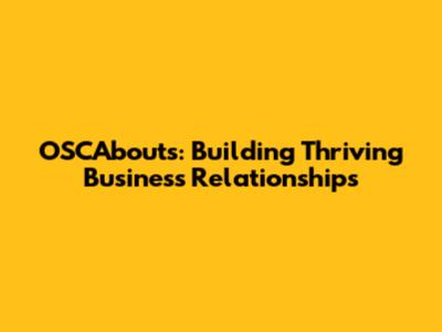 OSCAbouts: Building Thriving Business Relationships
