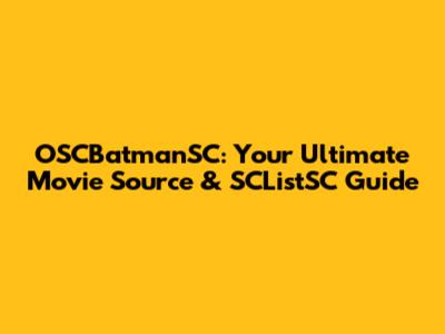 OSCBatmanSC: Your Ultimate Movie Source & SCListSC Guide
