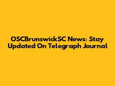 OSCBrunswickSC News: Stay Updated On Telegraph Journal