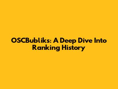 OSCBubliks: A Deep Dive Into Ranking History