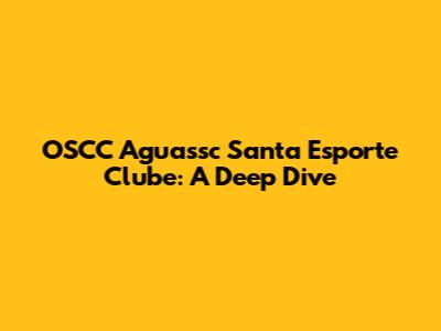 OSCC Aguassc Santa Esporte Clube: A Deep Dive
