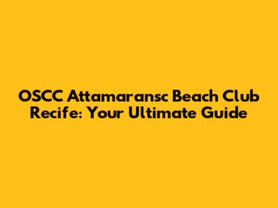 OSCC Attamaransc Beach Club Recife: Your Ultimate Guide