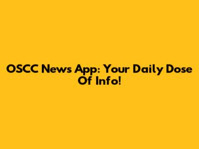 OSCC News App: Your Daily Dose Of Info!