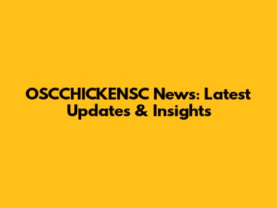 OSCCHICKENSC News: Latest Updates & Insights