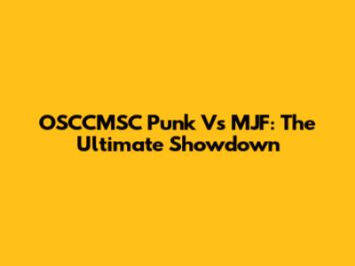 OSCCMSC Punk Vs MJF: The Ultimate Showdown
