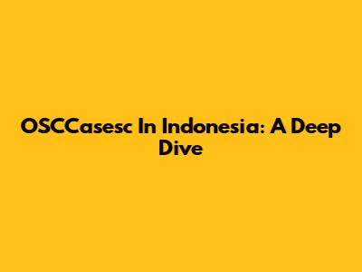 OSCCasesc In Indonesia: A Deep Dive