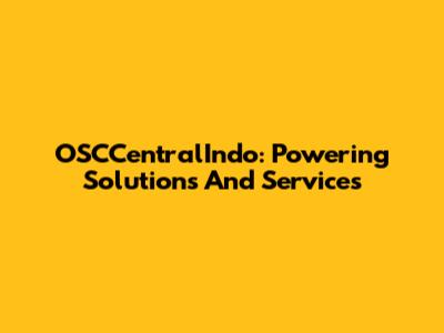OSCCentralIndo: Powering Solutions And Services