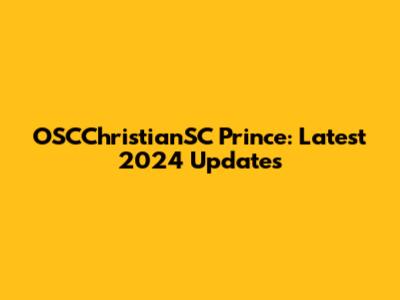 OSCChristianSC Prince: Latest 2024 Updates