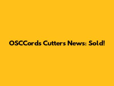 OSCCords Cutters News: Sold!