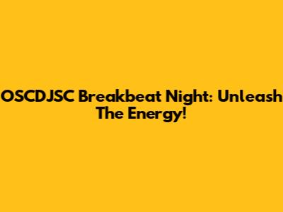 OSCDJSC Breakbeat Night: Unleash The Energy!