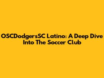 OSCDodgersSC Latino: A Deep Dive Into The Soccer Club