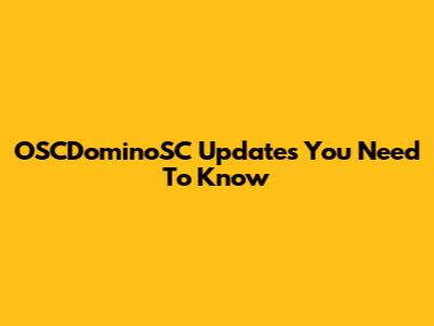 OSCDominoSC Updates You Need To Know