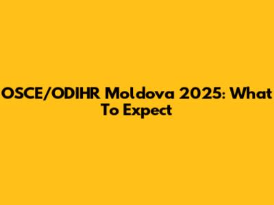 OSCE/ODIHR Moldova 2025: What To Expect