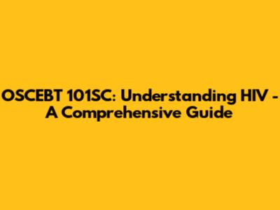 OSCEBT 101SC: Understanding HIV - A Comprehensive Guide
