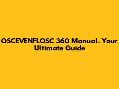 OSCEVENFLOSC 360 Manual: Your Ultimate Guide