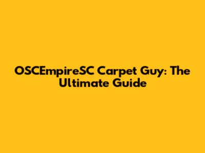 OSCEmpireSC Carpet Guy: The Ultimate Guide
