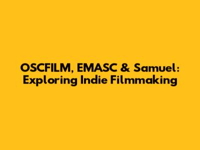 OSCFILM, EMASC & Samuel: Exploring Indie Filmmaking