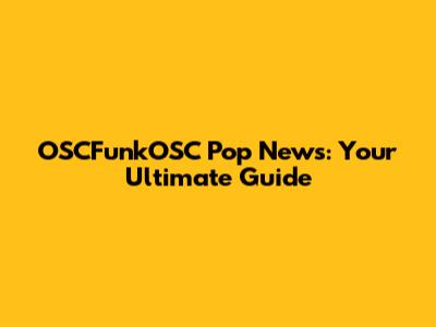 OSCFunkOSC Pop News: Your Ultimate Guide