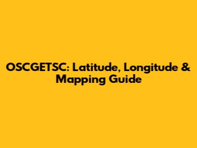 OSCGETSC: Latitude, Longitude & Mapping Guide