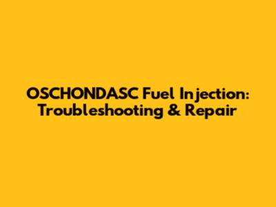 OSCHONDASC Fuel Injection: Troubleshooting & Repair
