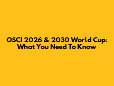 OSCI 2026 & 2030 World Cup: What You Need To Know