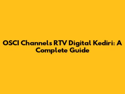 OSCI Channels RTV Digital Kediri: A Complete Guide