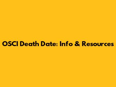 OSCI Death Date: Info & Resources