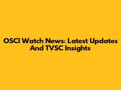 OSCI Watch News: Latest Updates And TVSC Insights