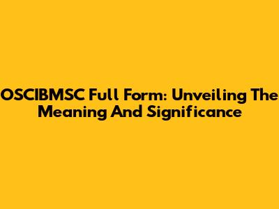 OSCIBMSC Full Form: Unveiling The Meaning And Significance