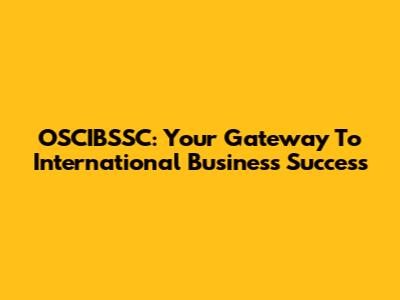 OSCIBSSC: Your Gateway To International Business Success