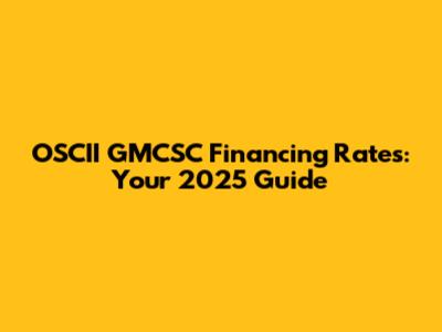 OSCII GMCSC Financing Rates: Your 2025 Guide