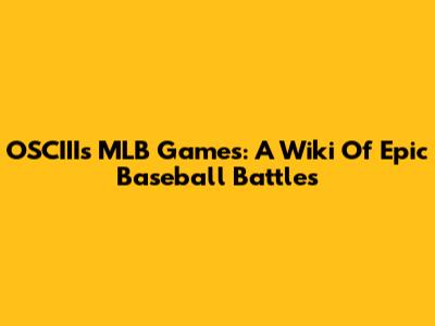 OSCIII's MLB Games: A Wiki Of Epic Baseball Battles
