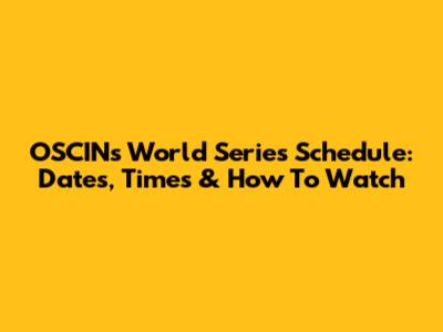 OSCIN's World Series Schedule: Dates, Times & How To Watch