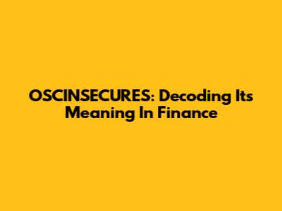 OSCINSECURES: Decoding Its Meaning In Finance