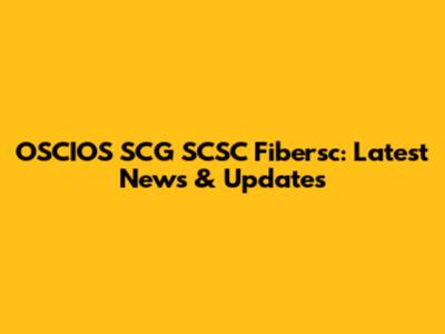 OSCIOS SCG SCSC Fibersc: Latest News & Updates