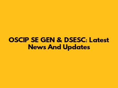 OSCIP SE GEN & DSESC: Latest News And Updates