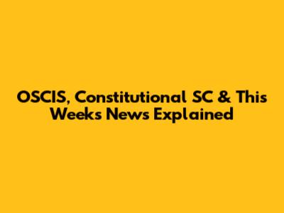 OSCIS, Constitutional SC & This Week's News Explained
