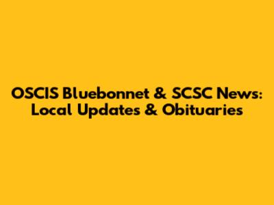 OSCIS Bluebonnet & SCSC News: Local Updates & Obituaries