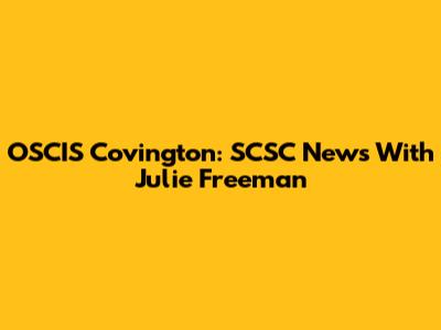 OSCIS Covington: SCSC News With Julie Freeman