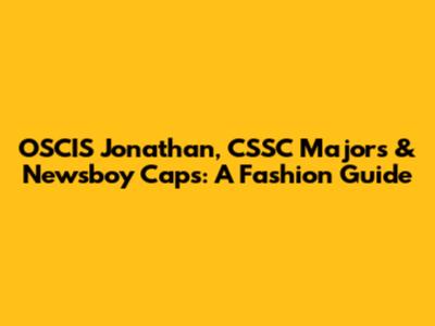 OSCIS Jonathan, CSSC Majors & Newsboy Caps: A Fashion Guide