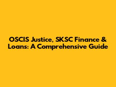 OSCIS Justice, SKSC Finance & Loans: A Comprehensive Guide
