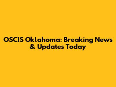OSCIS Oklahoma: Breaking News & Updates Today