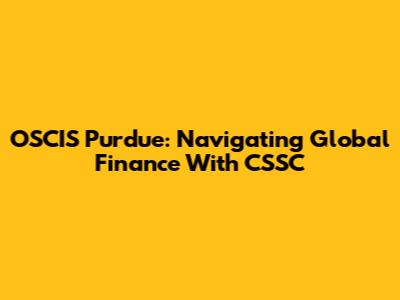 OSCIS Purdue: Navigating Global Finance With CSSC