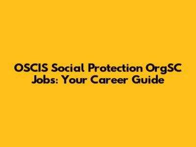 OSCIS Social Protection OrgSC Jobs: Your Career Guide